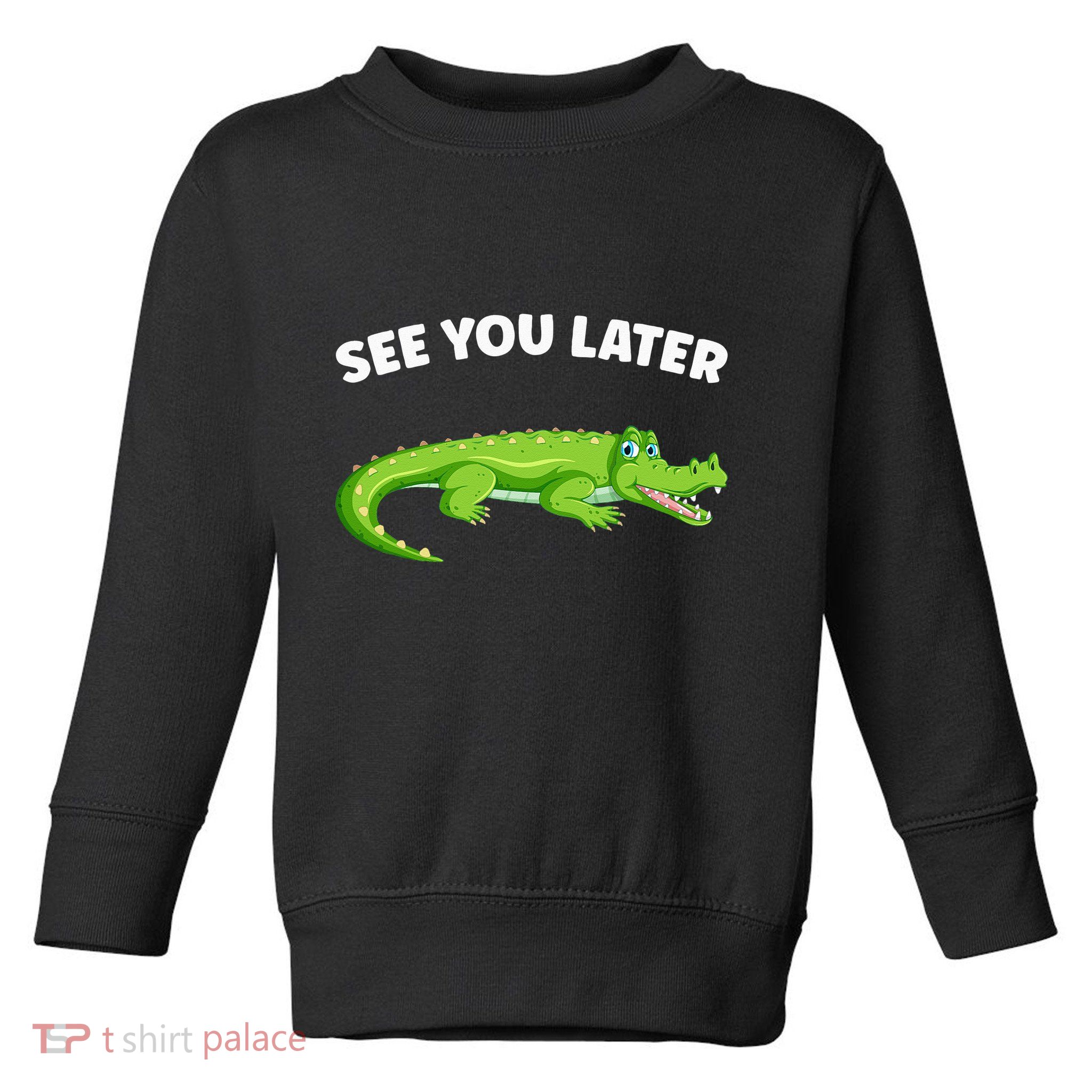 Gator Crocodile See You Later Alligator Toddler Sweatshirt
