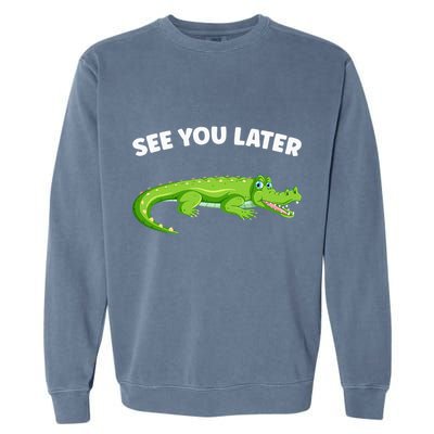 Gator Crocodile See You Later Alligator Garment-Dyed Sweatshirt