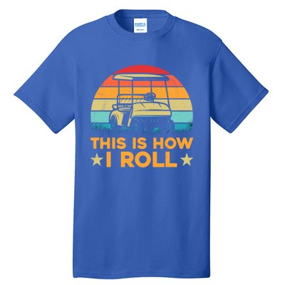 Golf Cart Tee Funny Golfers This Is How I Roll Meaningful Gift Tall T-Shirt