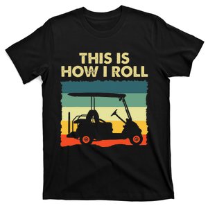 Golf Cart This Is Who I Roll Golf Golfing Lovers Gift T-Shirt