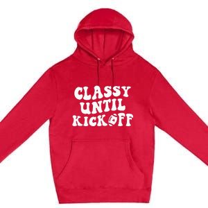 Groovy Classy Until Kickoff Funny Fantasy Football Premium Pullover Hoodie