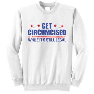 Get Circumcised While It’S Still Legal Sweatshirt