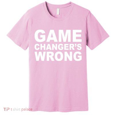 Game Changer's Wrong Premium T-Shirt