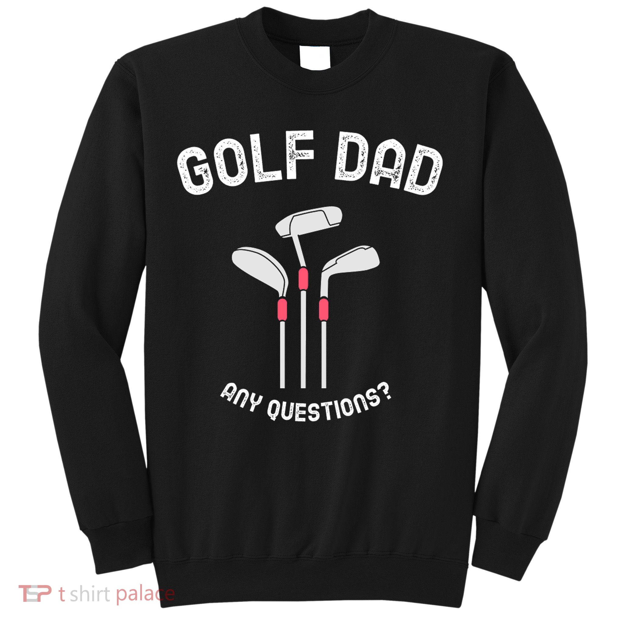 Golf Dad, Any Questions Father's Day Gift For Dad Sweatshirt
