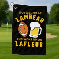 Got Drunk At Lambeau And Woke Up On Lafleur Fans Golf Towel