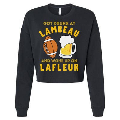 Got Drunk At Lambeau And Woke Up On Lafleur Fans Cropped Pullover Crew