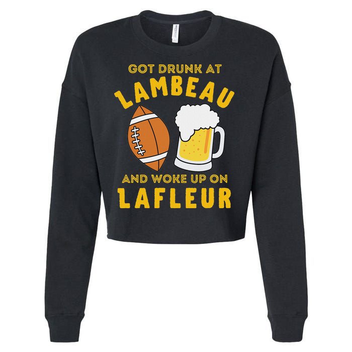 Got Drunk At Lambeau And Woke Up On Lafleur Fans Cropped Pullover Crew