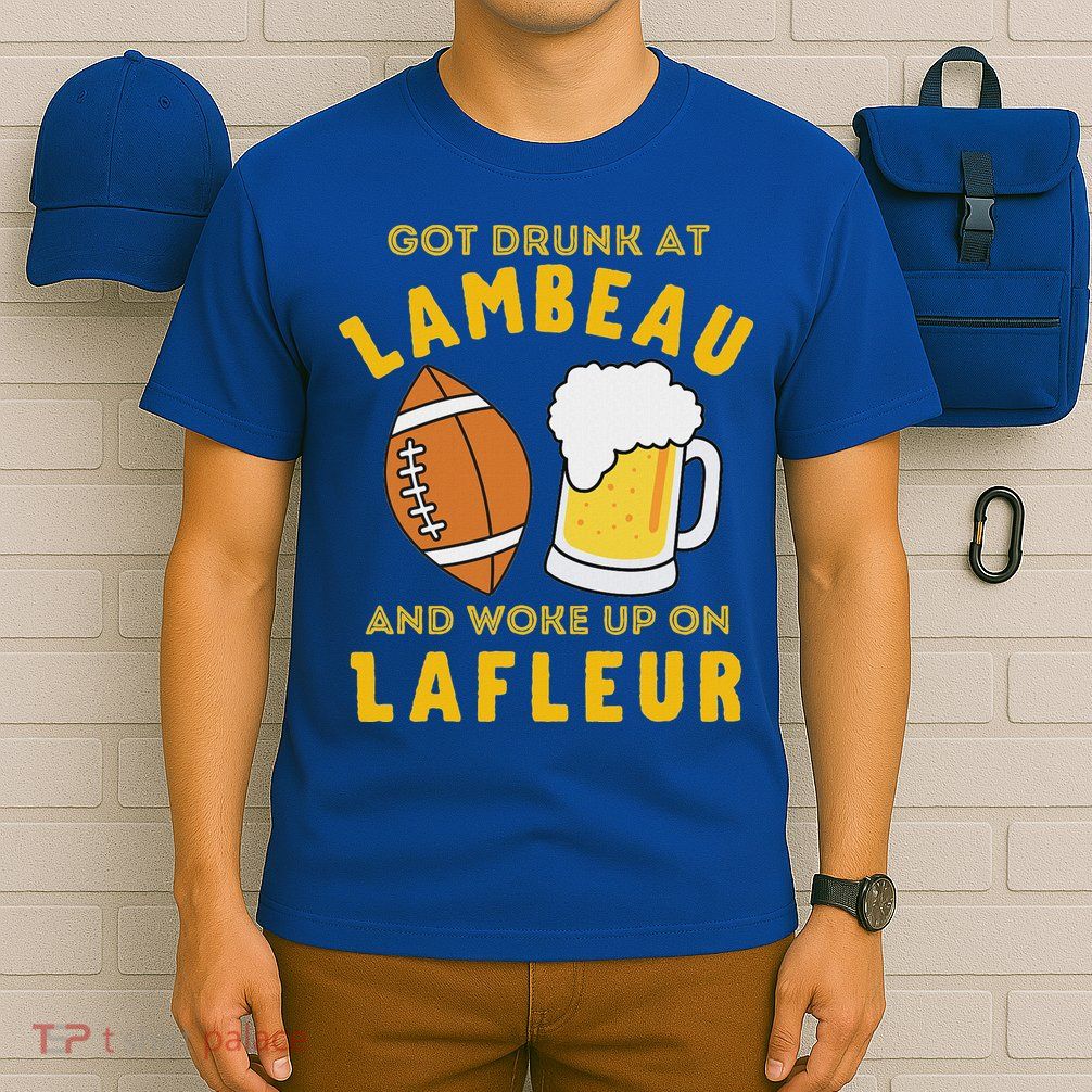 Got Drunk At Lambeau And Woke Up On Lafleur Fans T-Shirt