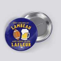 Got Drunk At Lambeau And Woke Up On Lafleur Fans Button