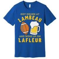 Got Drunk At Lambeau And Woke Up On Lafleur Fans Premium T-Shirt