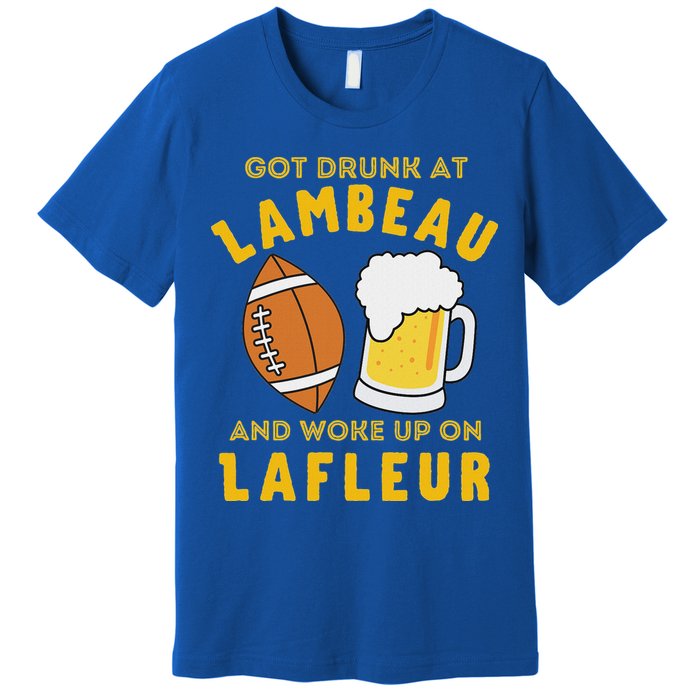 Got Drunk At Lambeau And Woke Up On Lafleur Fans Premium T-Shirt