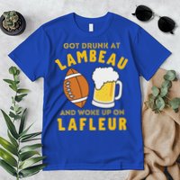 Got Drunk At Lambeau And Woke Up On Lafleur Fans Premium T-Shirt