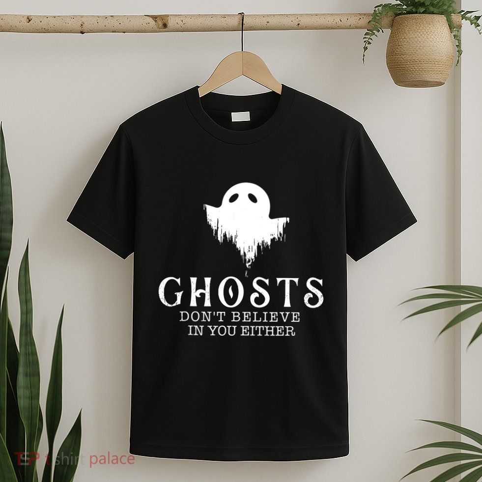 Ghosts Dont Believe In You Either Paranormal Investigator T-Shirt