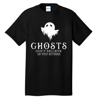 Ghosts Dont Believe In You Either Paranormal Investigator Tall T-Shirt