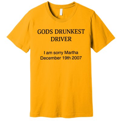 God's Drunkest Driver I Am Sorry M.ar.tha December 19Th 2007 Premium T-Shirt