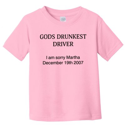 God's Drunkest Driver I Am Sorry M.ar.tha December 19Th 2007 Toddler T-Shirt