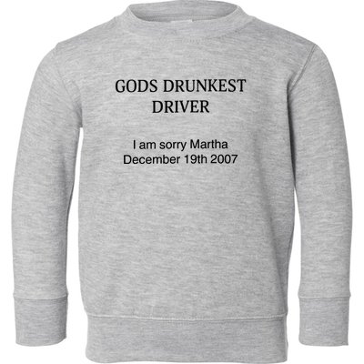 God's Drunkest Driver I Am Sorry M.ar.tha December 19Th 2007 Toddler Sweatshirt