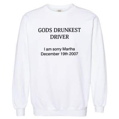 God's Drunkest Driver I Am Sorry M.ar.tha December 19Th 2007 Garment-Dyed Sweatshirt