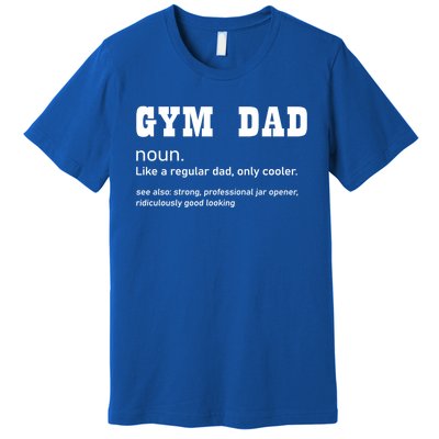 Gym Dad Difinition Like A Normal Dad Only Way Cooler Gift Premium T-Shirt