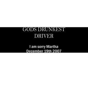 Gods Drunkest Driver I Am Sorry M.Ar.Tha December 19th 2007 Bumper Sticker