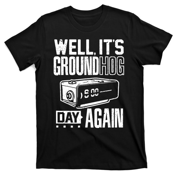 Groundhog Day Funny Its Ground Hog Day Again T-Shirt