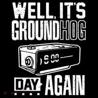 Groundhog Day Funny Its Ground Hog Day Again T-Shirt