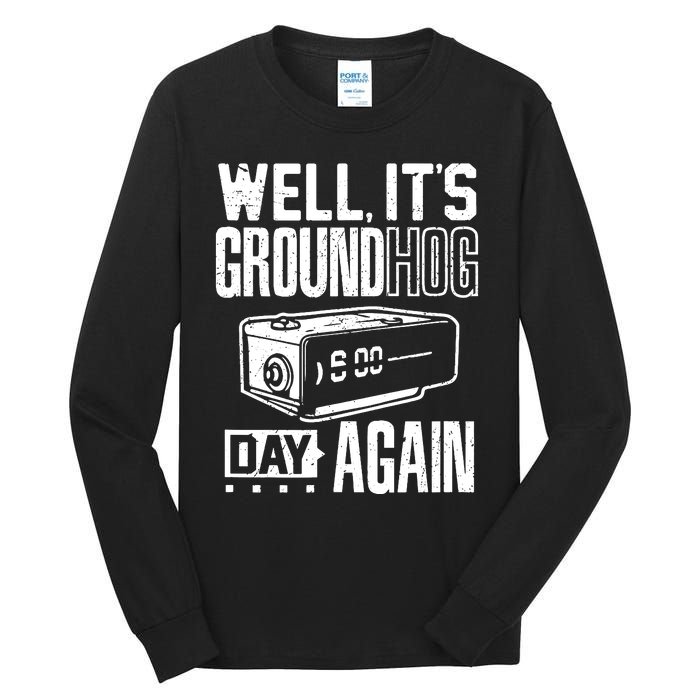 Groundhog Day Funny Its Ground Hog Day Again Tall Long Sleeve T-Shirt