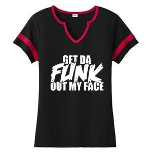 Get Da Funk Out My Face Or Get The Funk Out Of My Face Funny Gift Ladies Halftime Notch Neck Tee