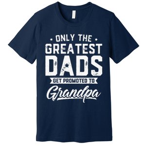 Greatest Dads Get Promoted To Grandpa Fathers Day Premium T-Shirt