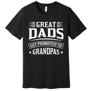 Great Dads Get Promoted To Grandpas Premium T-Shirt