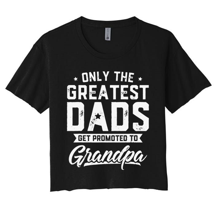 Greatest Dads Get Promoted To Grandpa Father's Day Women's Crop Top Tee