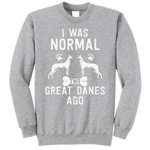 Great Dane Gift Lover Owner I Was Normal Two Dogs Ago Tall Sweatshirt