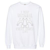 Great Dane Gift Lover Owner I Was Normal Two Dogs Ago Garment-Dyed Sweatshirt