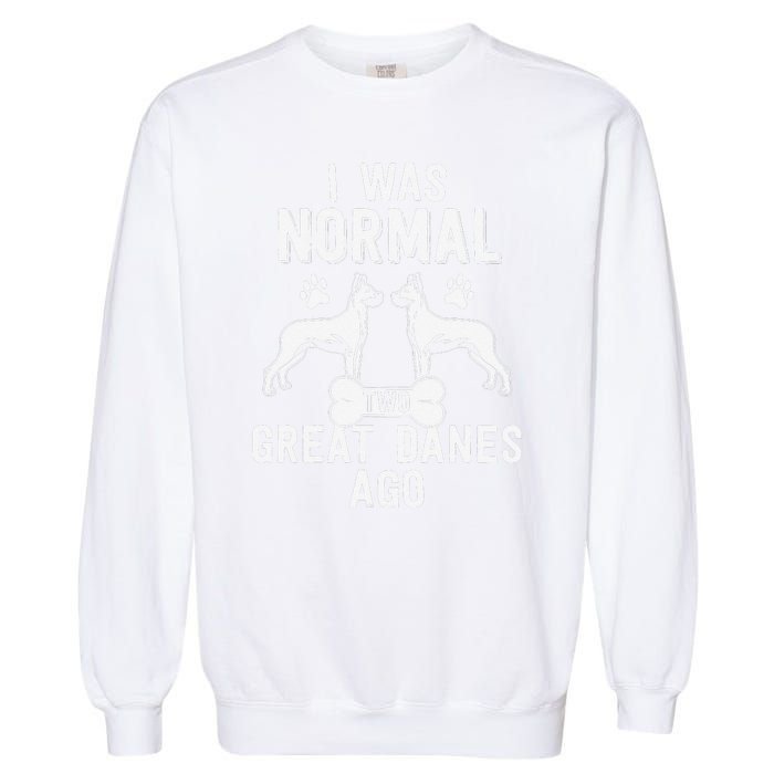 Great Dane Gift Lover Owner I Was Normal Two Dogs Ago Garment-Dyed Sweatshirt