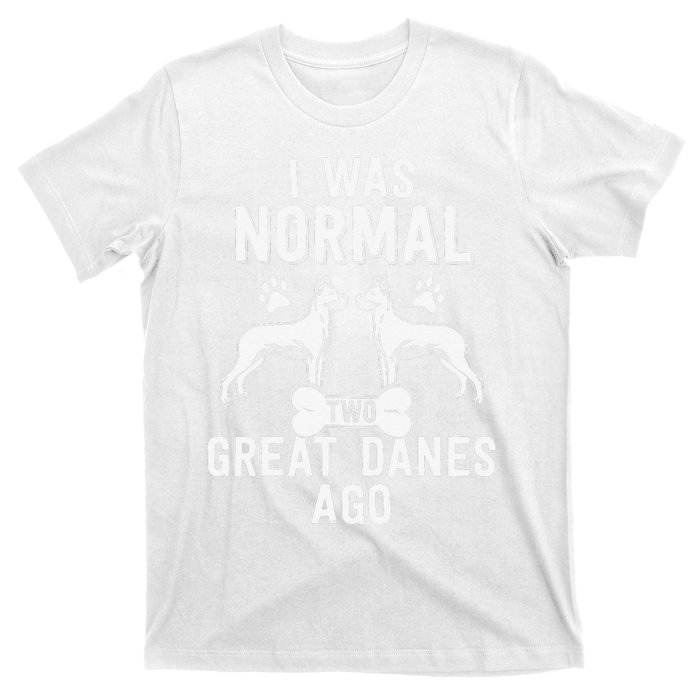 Great Dane Gift Lover Owner I Was Normal Two Dogs Ago T-Shirt