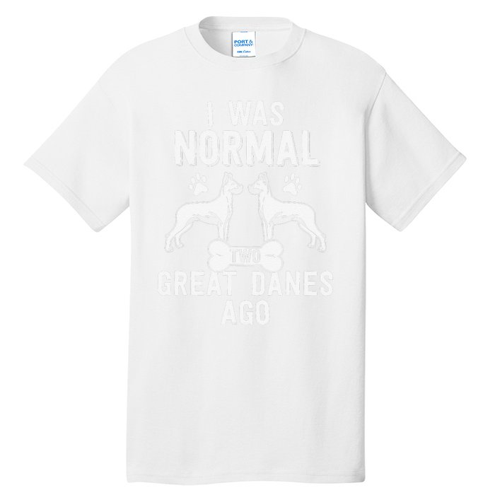 Great Dane Gift Lover Owner I Was Normal Two Dogs Ago Tall T-Shirt