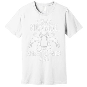 Great Dane Gift Lover Owner I Was Normal Two Dogs Ago Premium T-Shirt