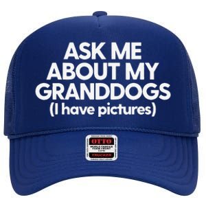 Granddogs Dog Grandmom Grandad Ask Me About My Granddogs High Crown Mesh Back Trucker Hat