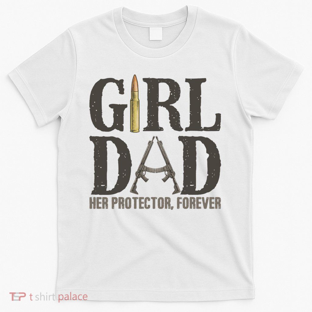Girl Dad Her Protector Forever Father Of Girl Daughter T-Shirt