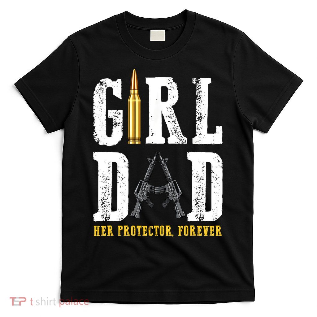 Girl Dad Her Protector Forever Funny Father Of Girl T-Shirt
