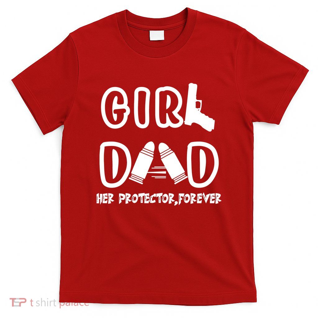 Girl Dad Her Protector Forever Proud Fathers Day Gift T-Shirt