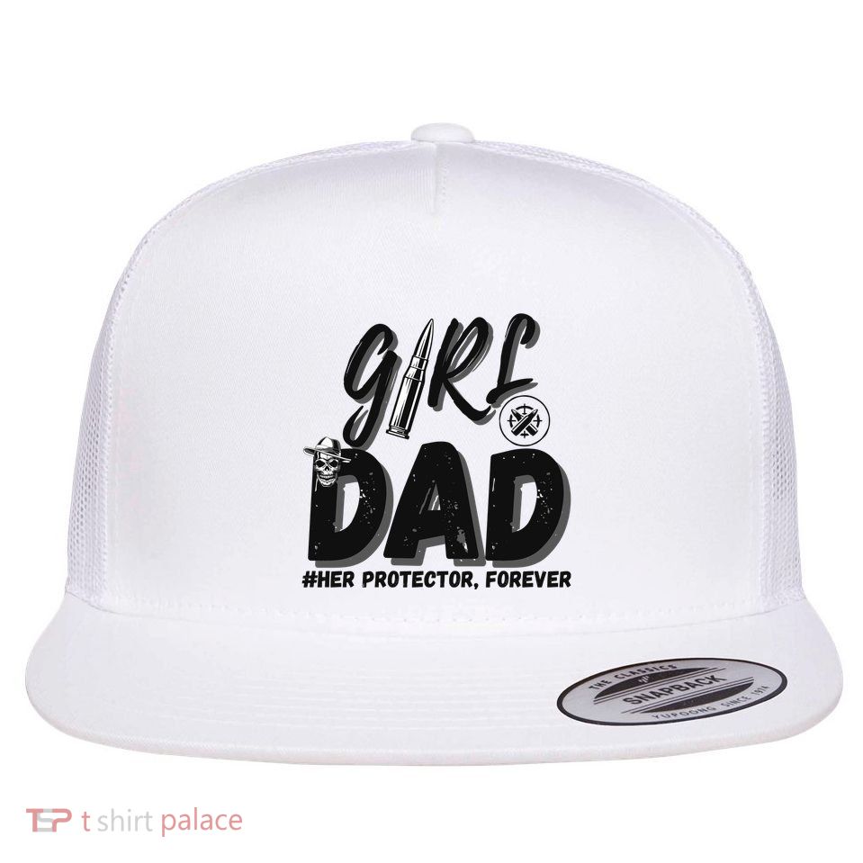 Girl Dad Her Protector Forever Proud Fathers Day Gift Flat Bill Trucker Hat
