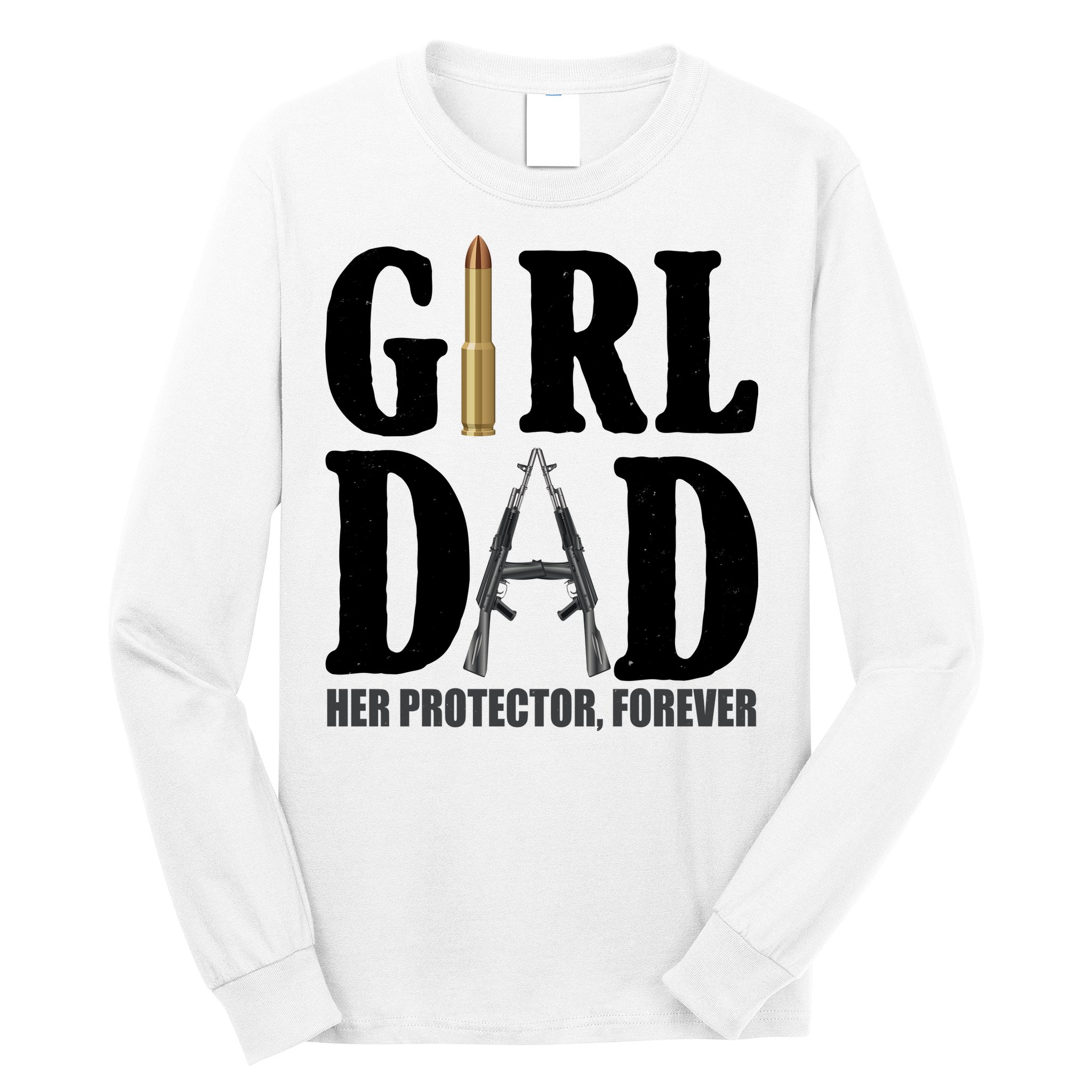 Girl Dad Her Protector Forever Gun Long Sleeve Shirt