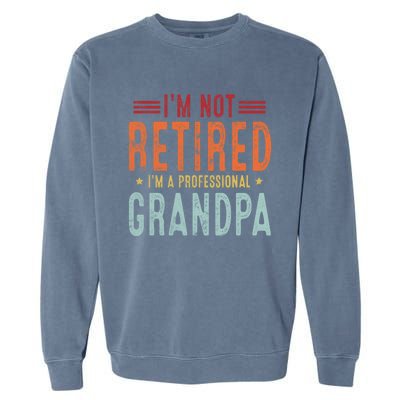 Grandparent's Day I'm Not Retired I'm A Professional Grandpa Gift Garment-Dyed Sweatshirt