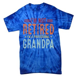 Grandparent's Day I'm Not Retired I'm A Professional Grandpa Gift Tie-Dye T-Shirt