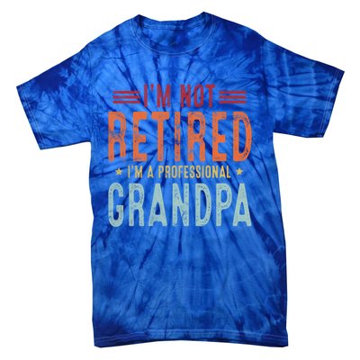 Grandparent's Day I'm Not Retired I'm A Professional Grandpa Gift Tie-Dye T-Shirt