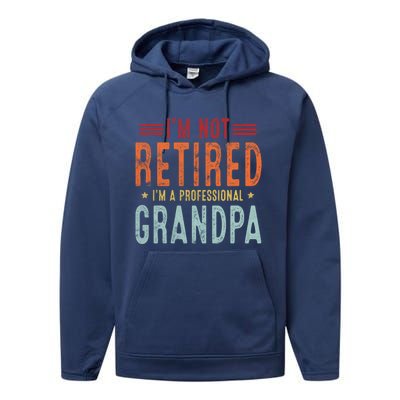 Grandparent's Day I'm Not Retired I'm A Professional Grandpa Gift Performance Fleece Hoodie