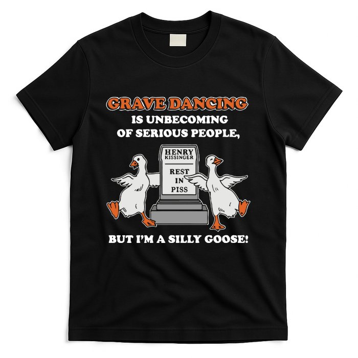 Grave Dancing Is Unbecoming Of Serious People But I’M A Silly Goose T-Shirt