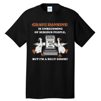 Grave Dancing Is Unbecoming Of Serious People But I’M A Silly Goose Tall T-Shirt