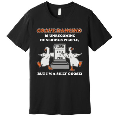 Grave Dancing Is Unbecoming Of Serious People But I’M A Silly Goose Premium T-Shirt